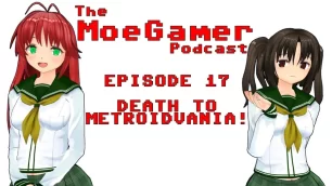 The MoeGamer Podcast: Episode 17 – Death to Metroidvania!