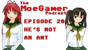 The MoeGamer Podcast: Episode 20 – He’s Not an Ant