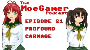 The MoeGamer Podcast: Episode 21 – Profound Carnage