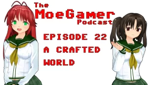 The MoeGamer Podcast: Episode 22 – A Crafted World