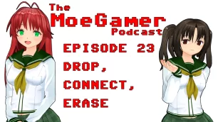The MoeGamer Podcast: Episode 23 – Drop, Connect, Erase