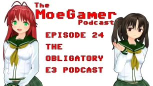 The MoeGamer Podcast: Episode 24 – The Obligatory E3 Podcast