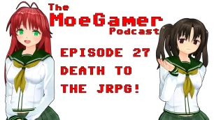 The MoeGamer Podcast: Episode 27 – Death to the JRPG!