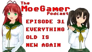 The MoeGamer Podcast: Episode 31 – Everything Old is New Again