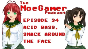 The MoeGamer Podcast: Episode 34 – Acid Bass, Smack Around the Face
