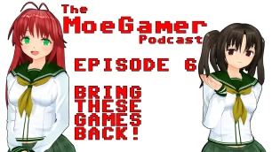 The MoeGamer Podcast: Episode 6 – Bring These Games Back!